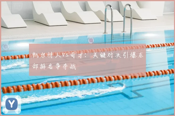 凯尔特人vs奇才：关键对决引爆东部排名争夺战