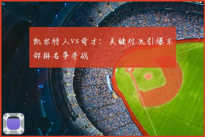 凯尔特人vs奇才：关键对决引爆东部排名争夺战