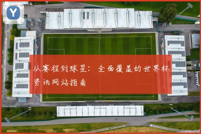 从赛程到球星：全面覆盖的世界杯资讯网站指南