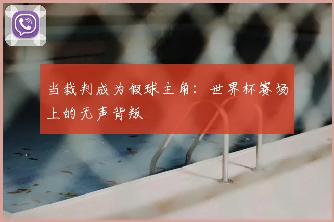 当裁判成为假球主角：世界杯赛场上的无声背叛